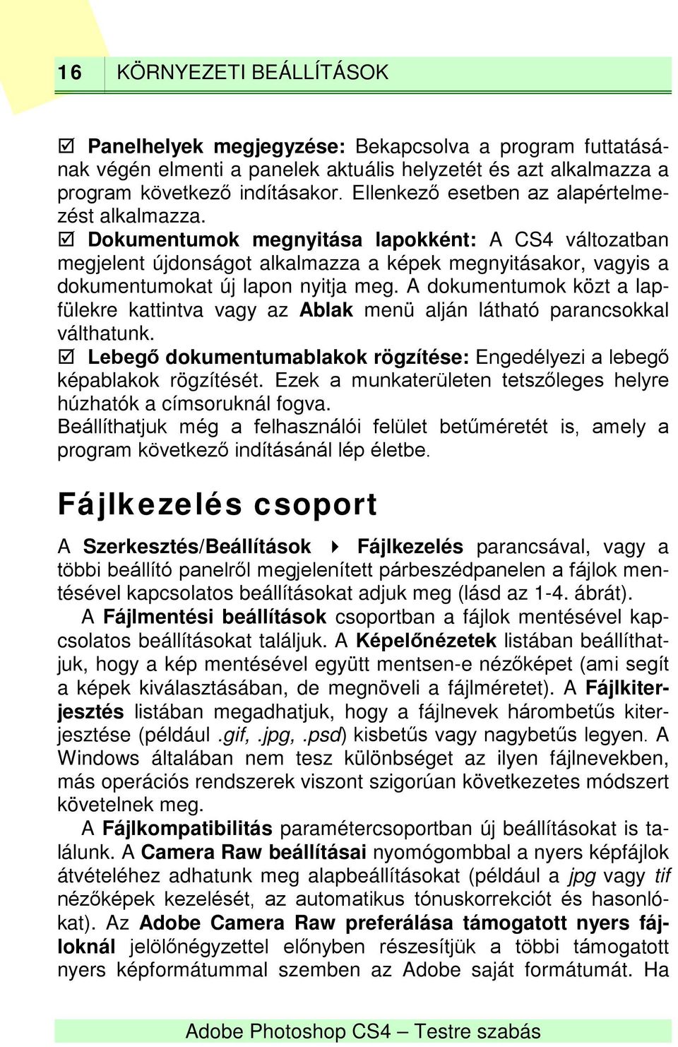 Dokumentumok megnyitása lapokként: A CS4 változatban megjelent újdonságot alkalmazza a képek megnyitásakor, vagyis a dokumentumokat új lapon nyitja meg.