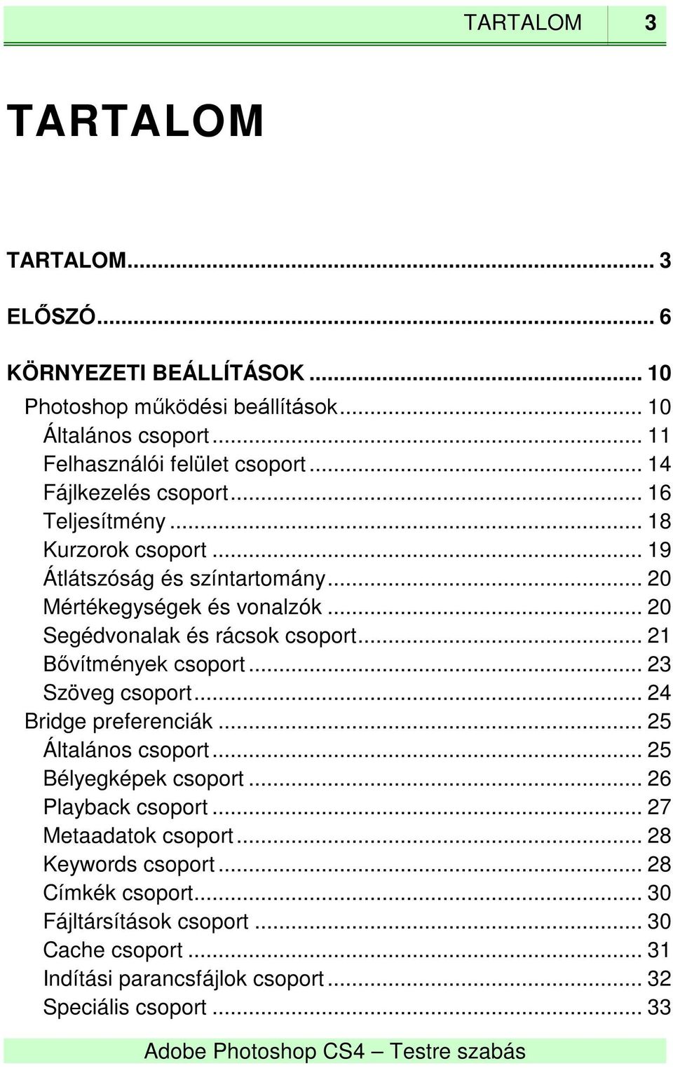.. 20 Segédvonalak és rácsok csoport... 21 Bővítmények csoport... 23 Szöveg csoport... 24 Bridge preferenciák... 25 Általános csoport... 25 Bélyegképek csoport.