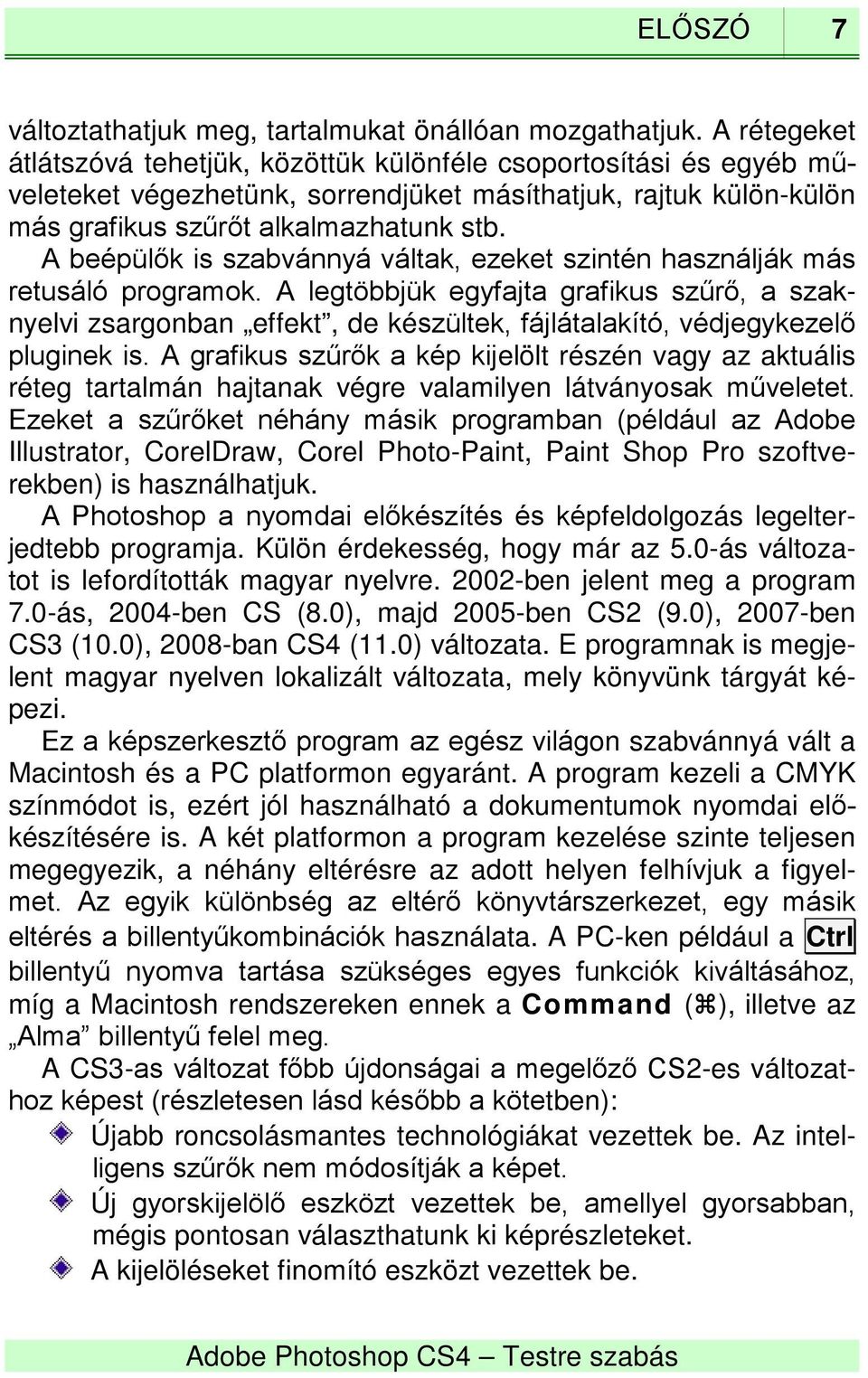 A beépülők is szabvánnyá váltak, ezeket szintén használják más retusáló programok.