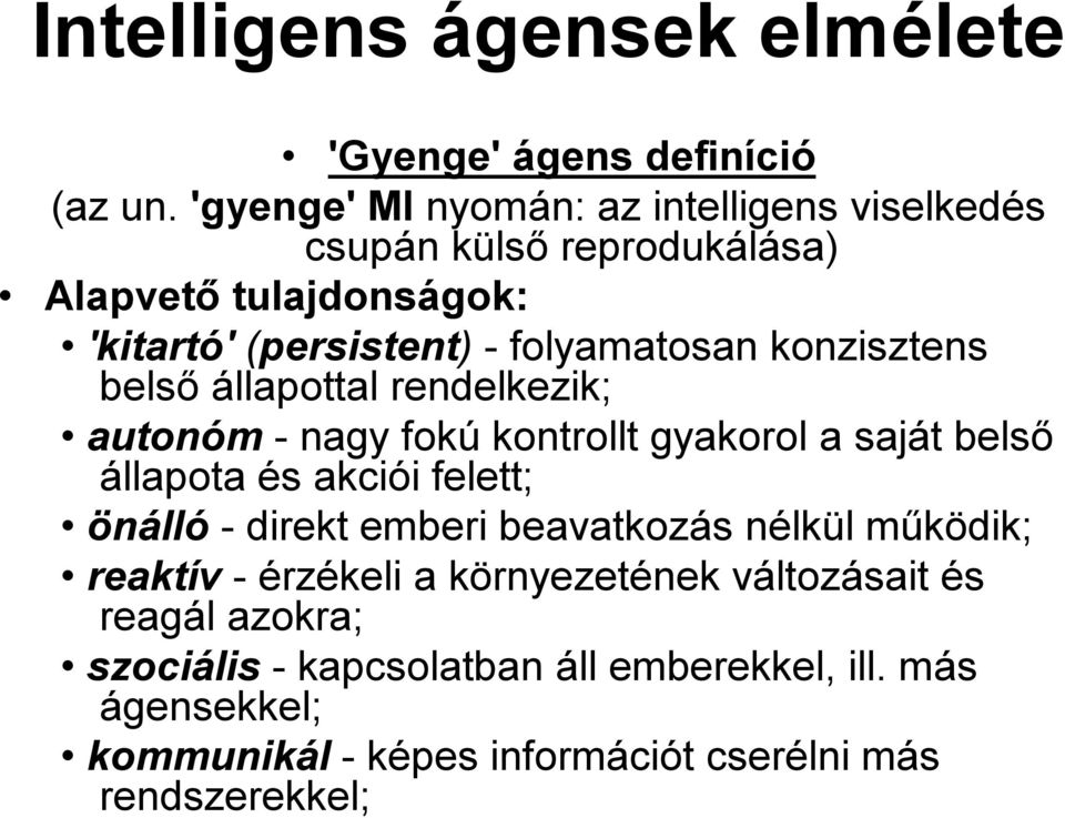 konzisztens belső állapottal rendelkezik; autonóm - nagy fokú kontrollt gyakorol a saját belső állapota és akciói felett; önálló -direkt