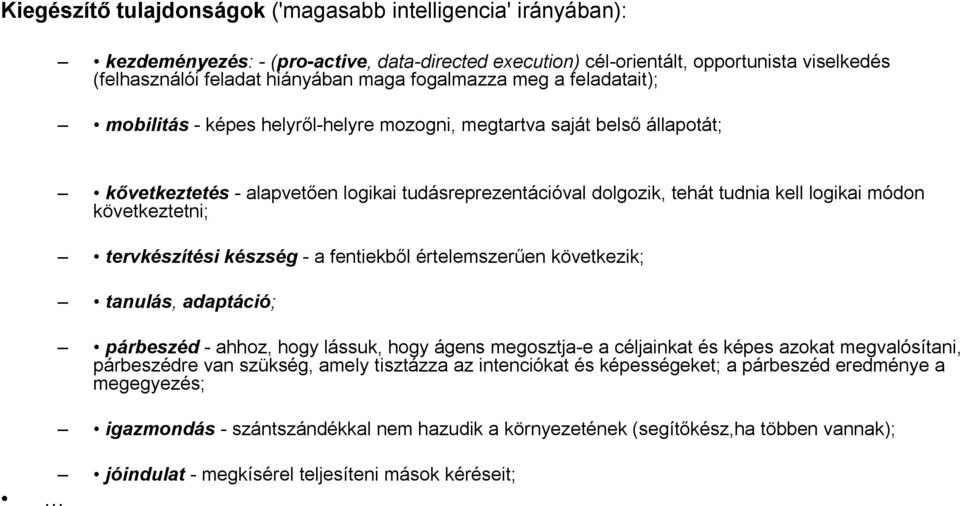 módon következtetni; tervkészítési készség - a fentiekből értelemszerűen következik; tanulás, adaptáció; párbeszéd - ahhoz, hogy lássuk, hogy ágens megosztja-e a céljainkat és képes azokat