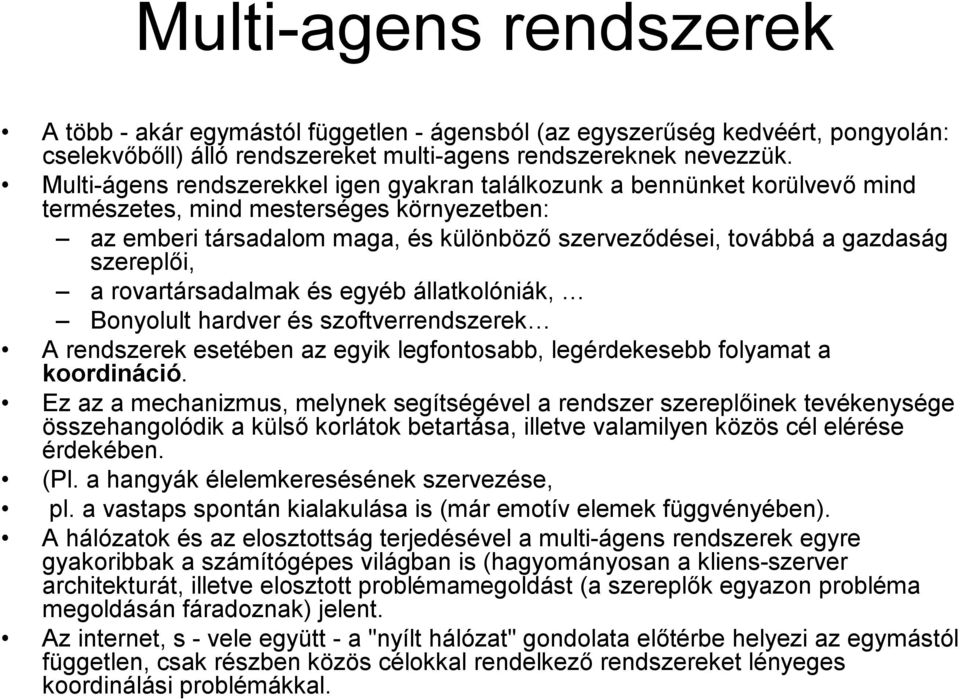 szereplői, a rovartársadalmak és egyéb állatkolóniák, Bonyolult hardver és szoftverrendszerek A rendszerek esetében az egyik legfontosabb, legérdekesebb folyamat a koordináció.