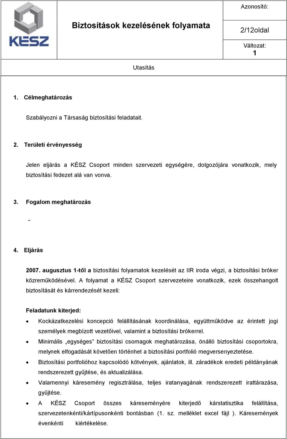 augusztus -től a biztosítási folyamatok kezelését az IIR iroda végzi, a biztosítási bróker közreműködésével.