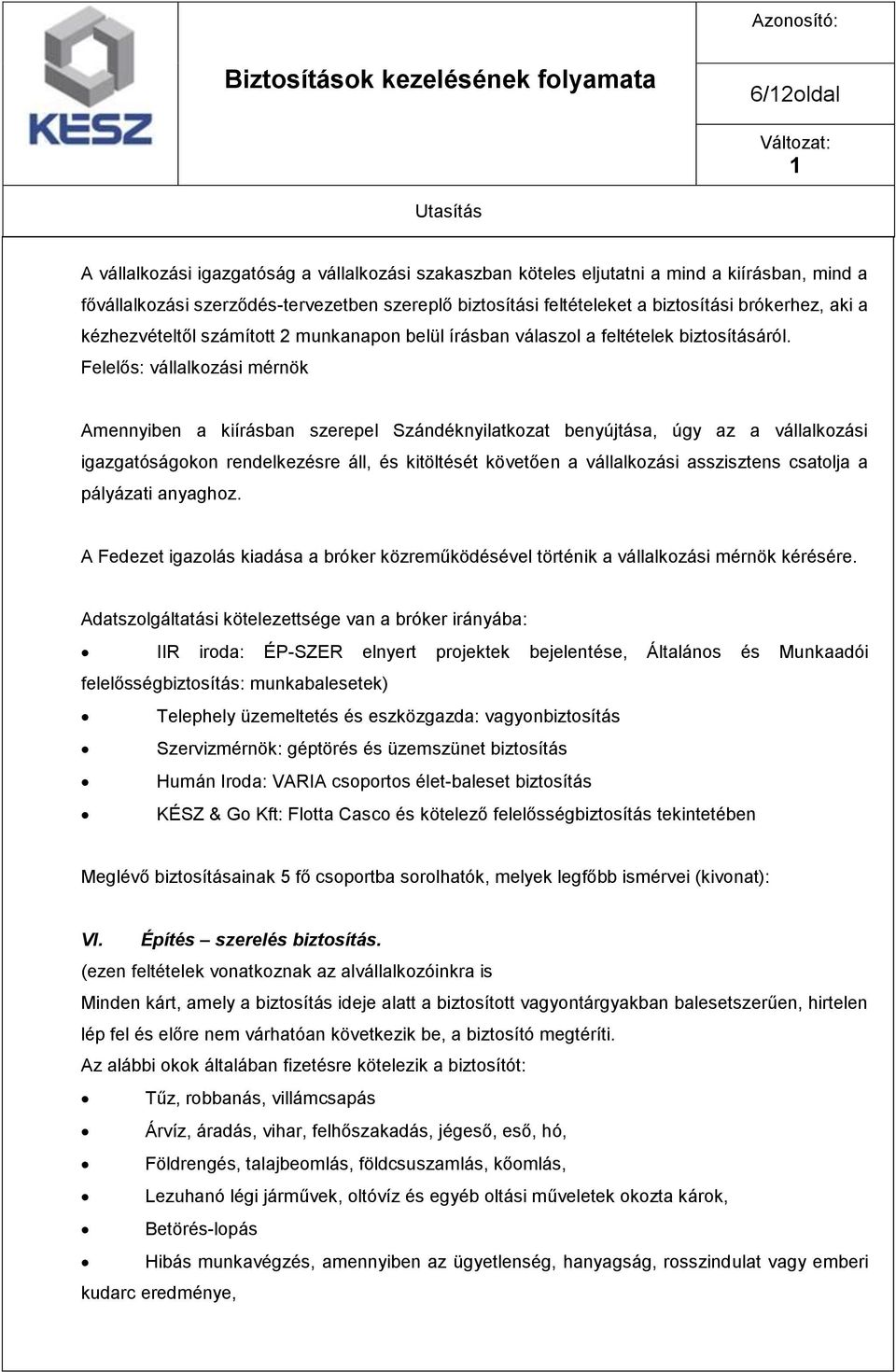 Felelős: vállalkozási mérnök Amennyiben a kiírásban szerepel Szándéknyilatkozat benyújtása, úgy az a vállalkozási igazgatóságokon rendelkezésre áll, és kitöltését követően a vállalkozási asszisztens