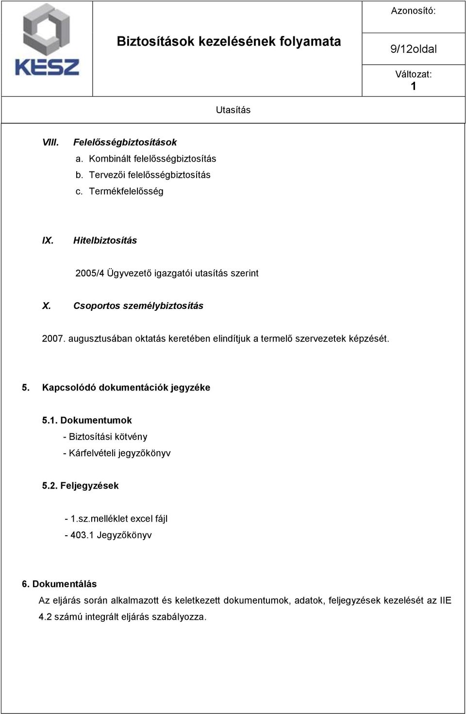 augusztusában oktatás keretében elindítjuk a termelő szervezetek képzését. 5. Kapcsolódó dokumentációk jegyzéke 5.