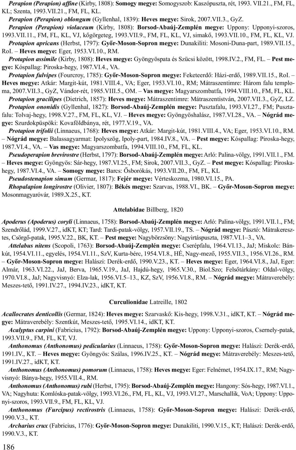, FM, FL, KL, VJ. Protapion apricans (Herbst, 1797): Gyõr-Moson-Sopron megye: Dunakiliti: Mosoni-Duna-part, 1989.VII.15., RoI. Heves megye: Eger, 1953.VI.10., RM.