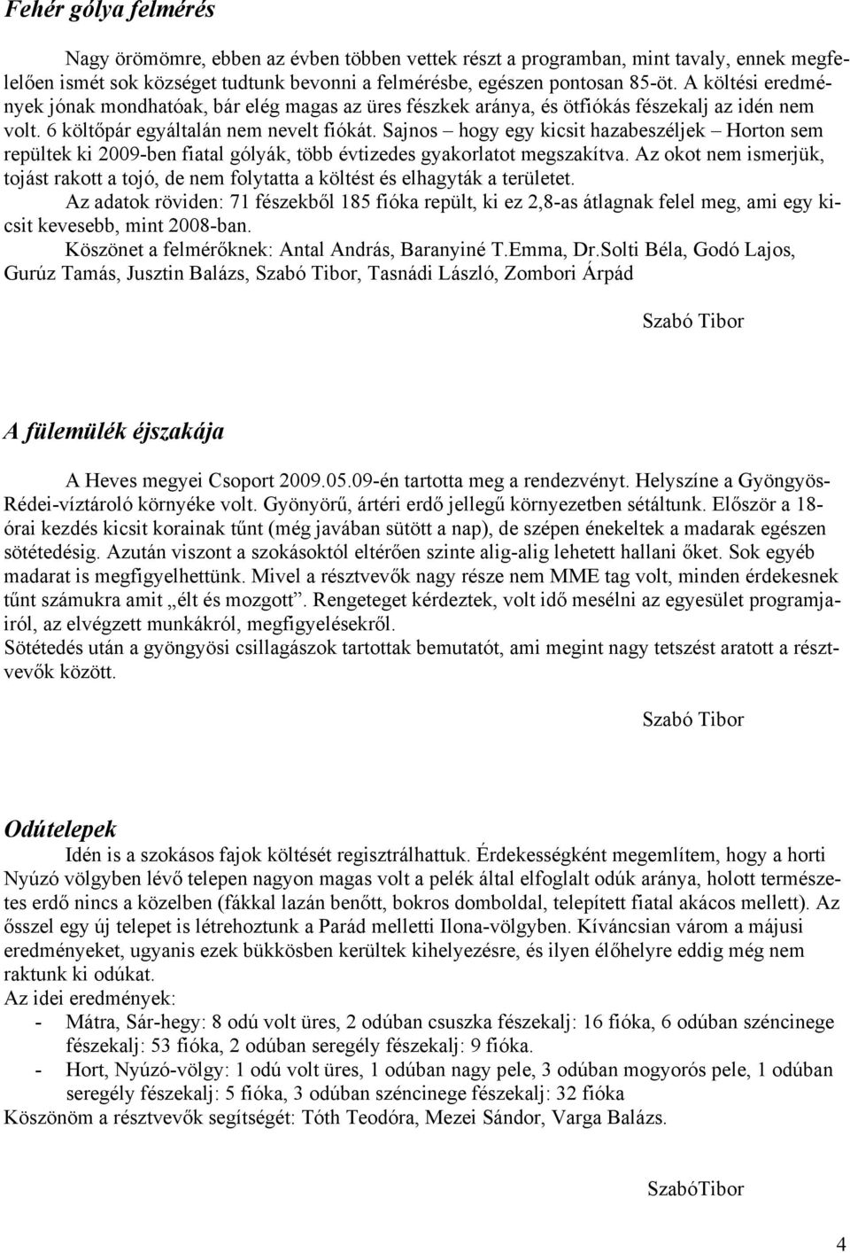 Sajnos hogy egy kicsit hazabeszéljek Horton sem repültek ki 2009-ben fiatal gólyák, több évtizedes gyakorlatot megszakítva.