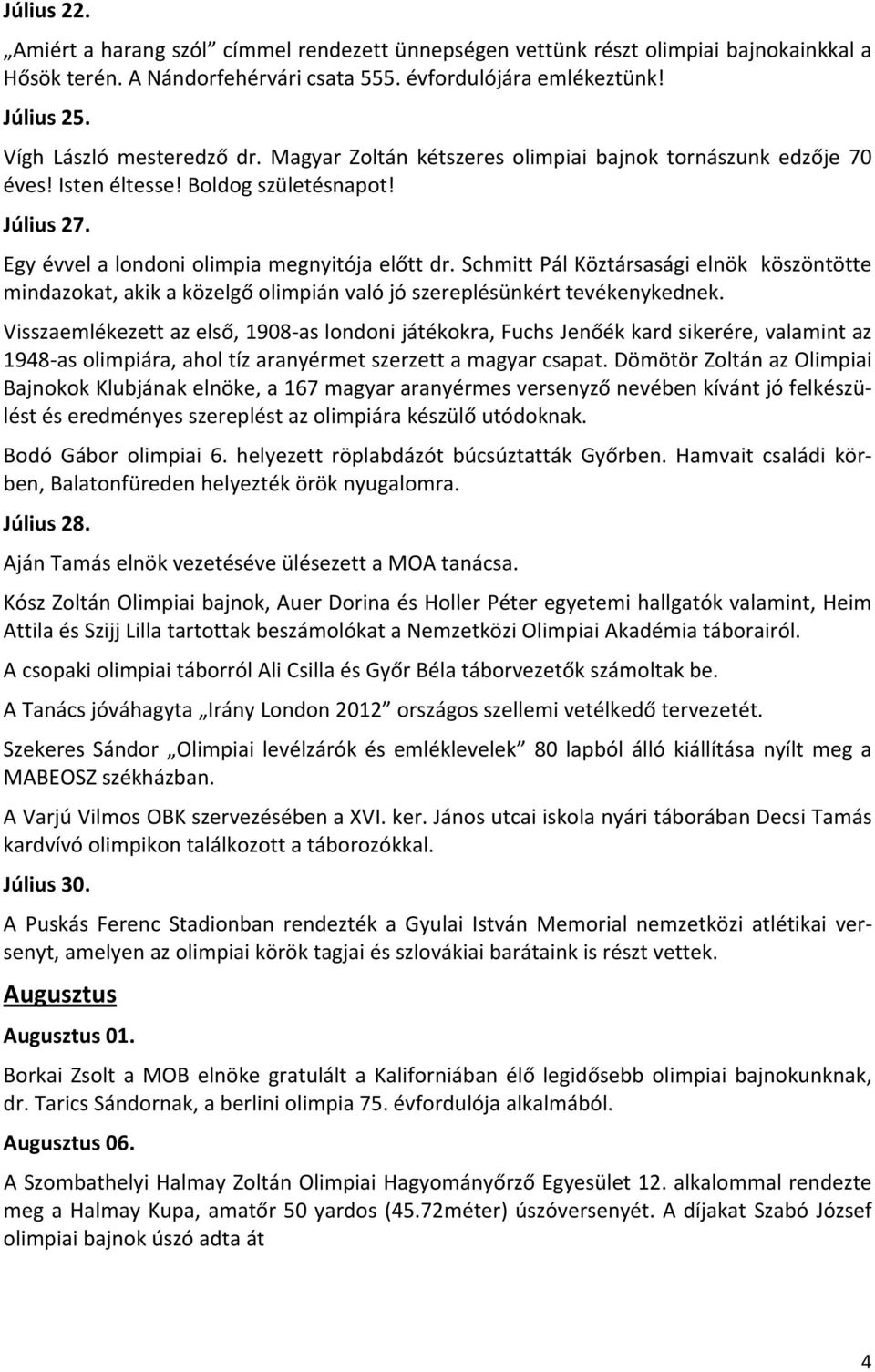 Schmitt Pál Köztársasági elnök köszöntötte mindazokat, akik a közelgő olimpián való jó szereplésünkért tevékenykednek.