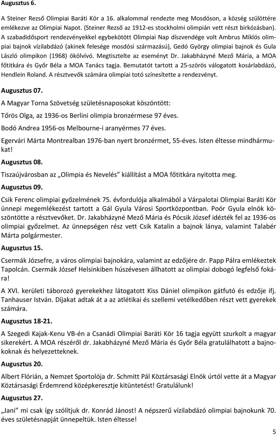 A szabadidősport rendezvényekkel egybekötött Olimpiai Nap díszvendége volt Ambrus Miklós olimpiai bajnok vízilabdázó (akinek felesége mosdósi származású), Gedó György olimpiai bajnok és Gula László