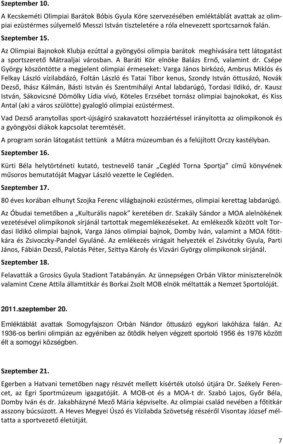 Csépe György köszöntötte a megjelent olimpiai érmeseket: Varga János birkózó, Ambrus Miklós és Felkay László vízilabdázó, Foltán László és Tatai Tibor kenus, Szondy István öttusázó, Novák Dezső,