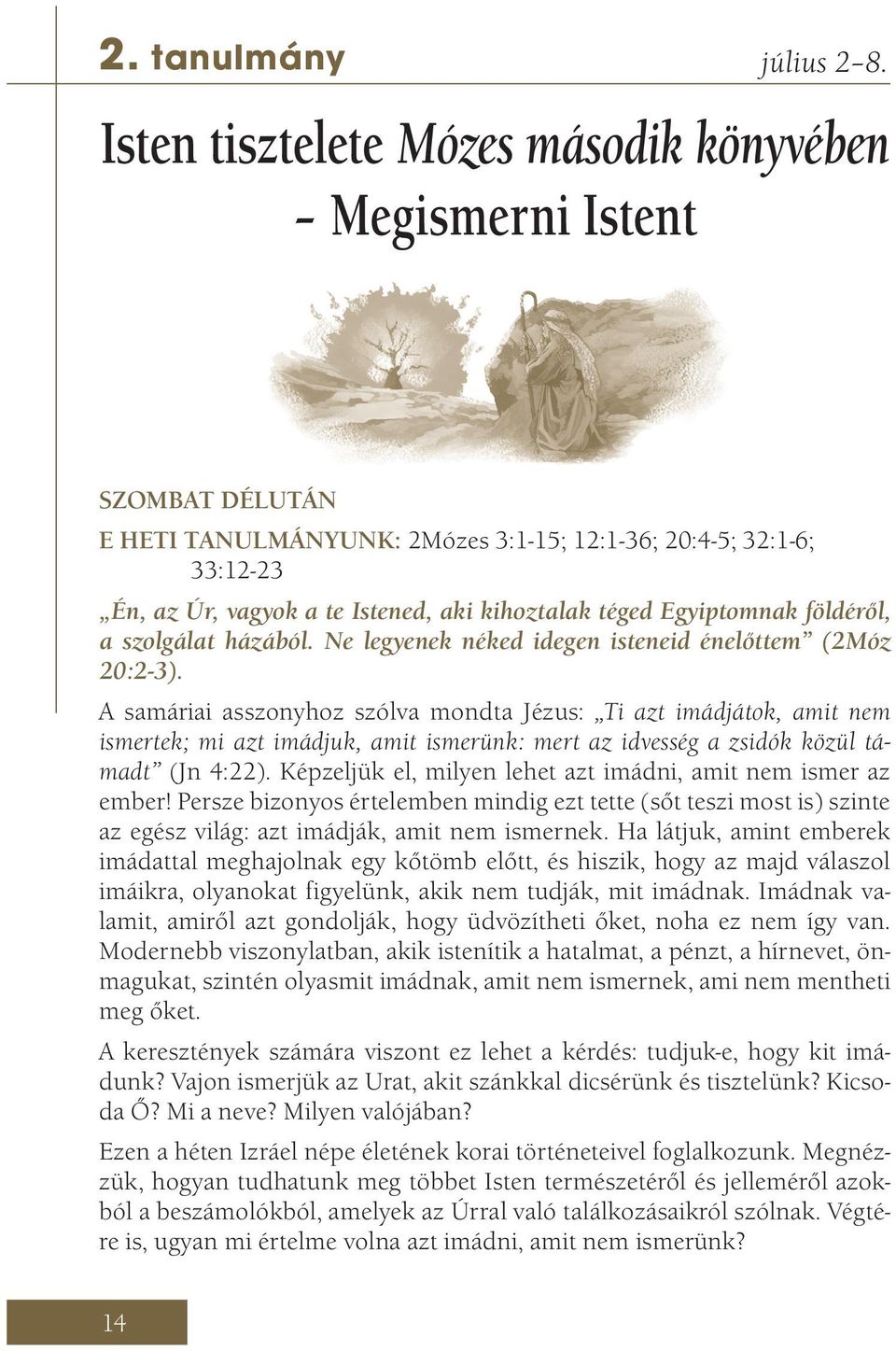 Egyiptomnak földéről, a szolgálat házából. Ne legyenek néked idegen isteneid énelőttem (2Móz 20:2-3).