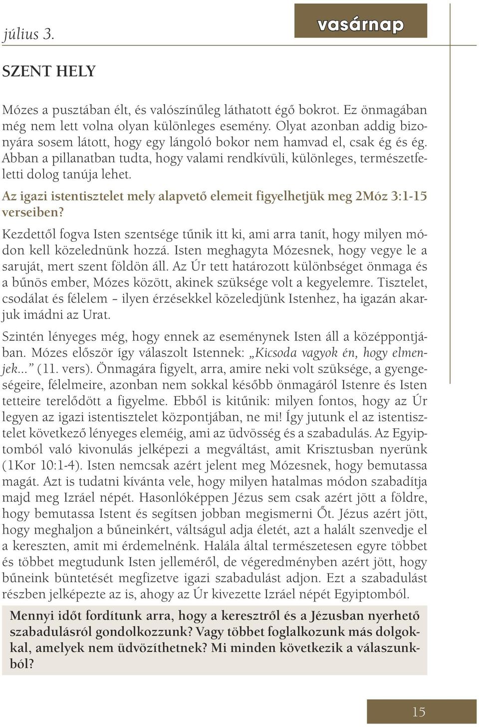 Az igazi istentisztelet mely alapvető elemeit figyelhetjük meg 2Móz 3:1-15 verseiben? Kezdettől fogva Isten szentsége tűnik itt ki, ami arra tanít, hogy milyen módon kell közelednünk hozzá.