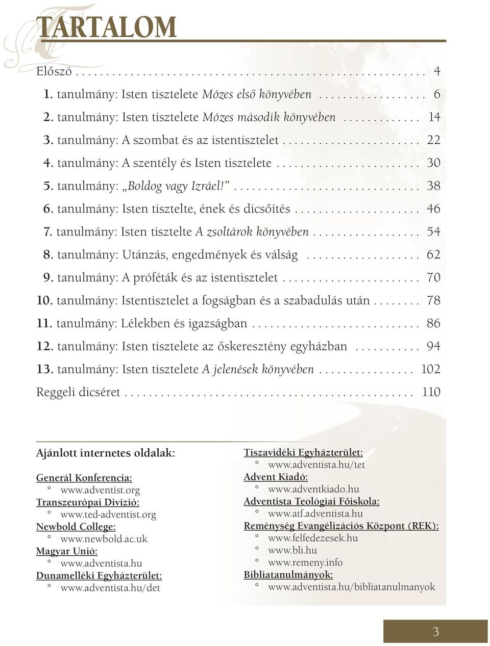 .. 54 8. tanulmány: Utánzás, engedmények és válság... 62 9. tanulmány: A próféták és az istentisztelet... 70 10. tanulmány: Istentisztelet a fogságban és a szabadulás után... 78 11.