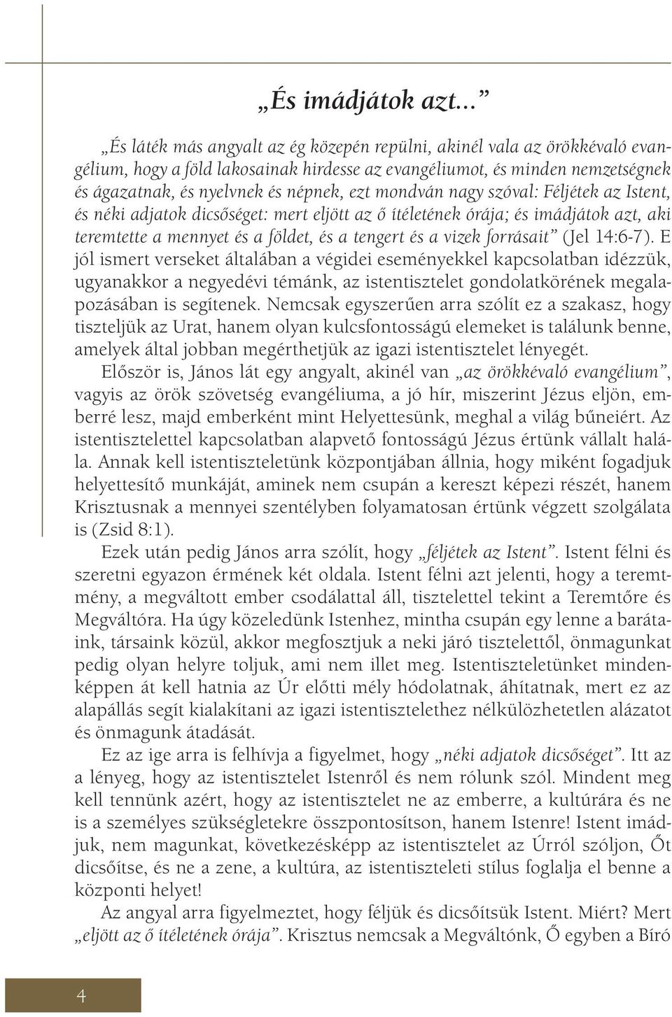 forrásait (Jel 14:6-7). E jól ismert verseket általában a végidei eseményekkel kapcsolatban idézzük, ugyanakkor a negyedévi témánk, az istentisztelet gondolatkörének megalapozásában is segítenek.