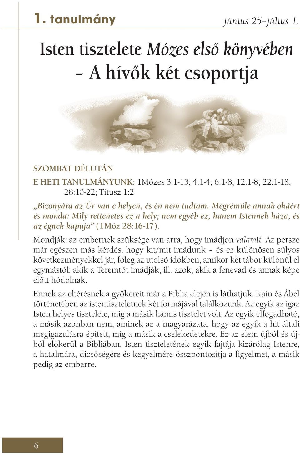 nem tudtam. Megrémüle annak okáért és monda: Mily rettenetes ez a hely; nem egyéb ez, hanem Istennek háza, és az égnek kapuja (1Móz 28:16-17).