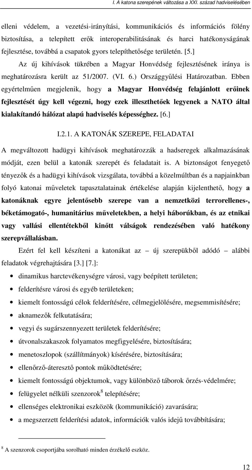 csapatok gyors telepíthetısége területén. [5.] Az új kihívások tükrében a Magyar Honvédség fejlesztésének iránya is meghatározásra került az 51/2007. (VI. 6.) Országgyőlési Határozatban.