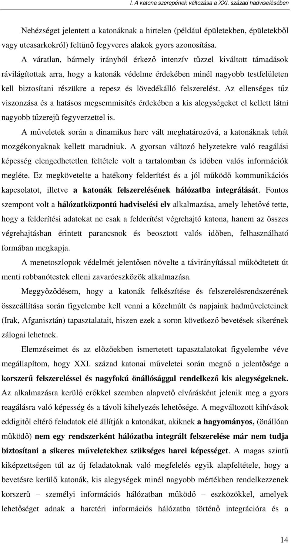 A váratlan, bármely irányból érkezı intenzív tőzzel kiváltott támadások rávilágítottak arra, hogy a katonák védelme érdekében minél nagyobb testfelületen kell biztosítani részükre a repesz és