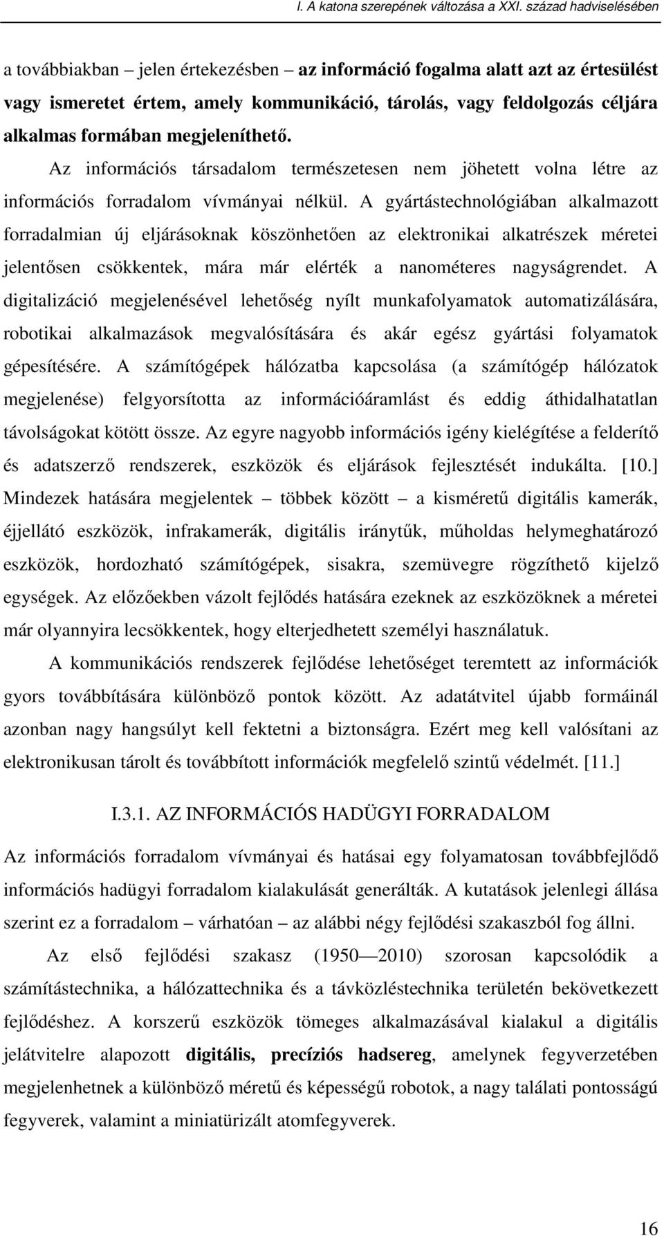 megjeleníthetı. Az információs társadalom természetesen nem jöhetett volna létre az információs forradalom vívmányai nélkül.