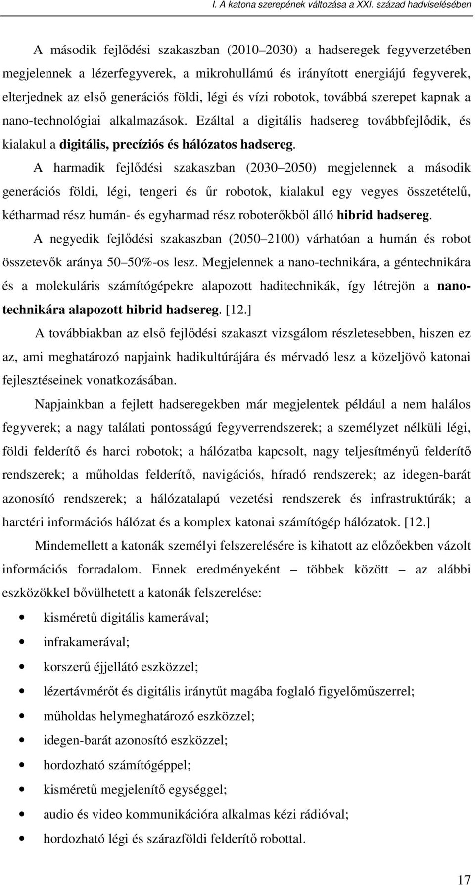 generációs földi, légi és vízi robotok, továbbá szerepet kapnak a nano-technológiai alkalmazások. Ezáltal a digitális hadsereg továbbfejlıdik, és kialakul a digitális, precíziós és hálózatos hadsereg.