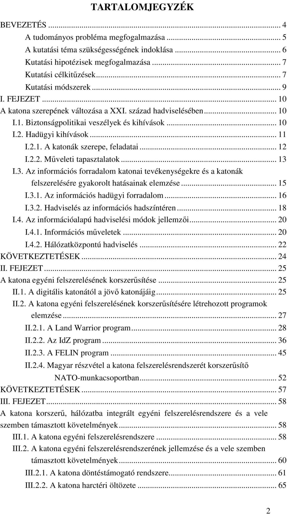 .. 12 I.2.2. Mőveleti tapasztalatok... 13 I.3. Az információs forradalom katonai tevékenységekre és a katonák felszerelésére gyakorolt hatásainak elemzése... 15 I.3.1. Az információs hadügyi forradalom.