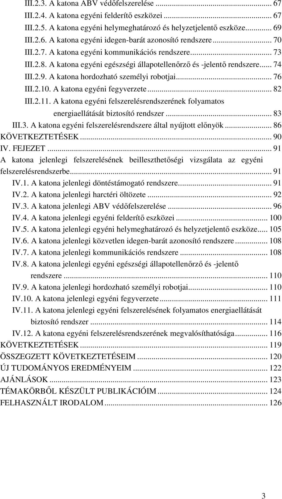 A katona egyéni fegyverzete... 82 III.2.11. A katona egyéni felszerelésrendszerének folyamatos energiaellátását biztosító rendszer... 83 III.3. A katona egyéni felszerelésrendszere által nyújtott elınyök.