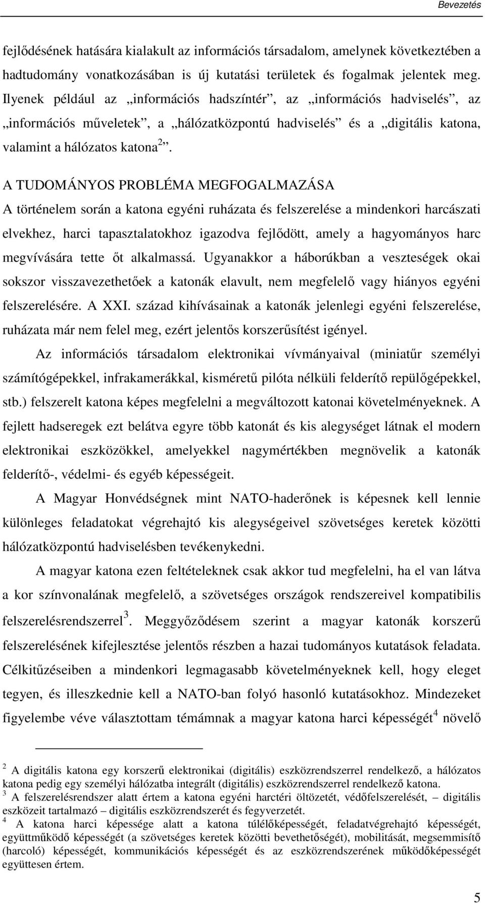 A TUDOMÁNYOS PROBLÉMA MEGFOGALMAZÁSA A történelem során a katona egyéni ruházata és felszerelése a mindenkori harcászati elvekhez, harci tapasztalatokhoz igazodva fejlıdött, amely a hagyományos harc