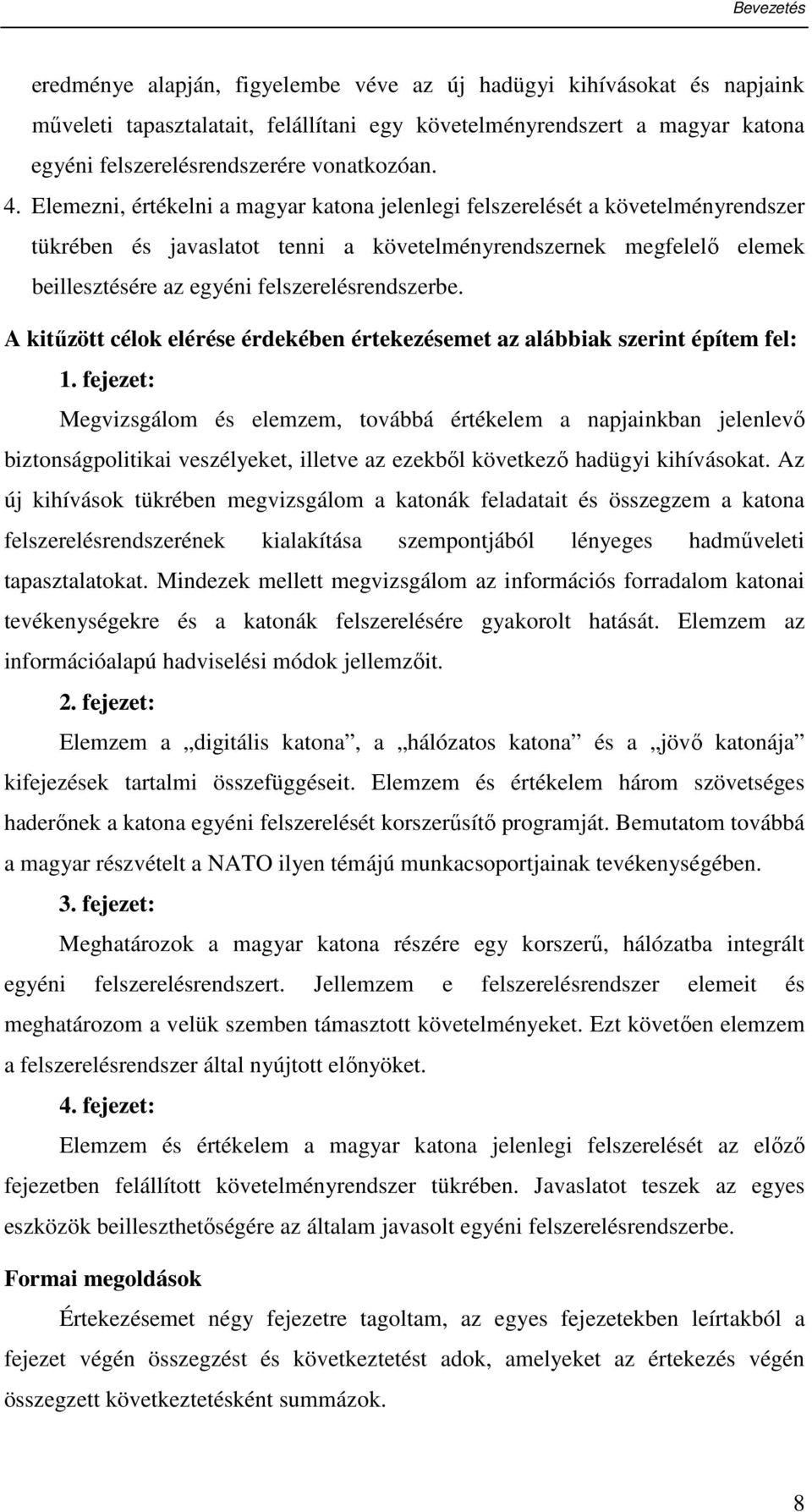 Elemezni, értékelni a magyar katona jelenlegi felszerelését a követelményrendszer tükrében és javaslatot tenni a követelményrendszernek megfelelı elemek beillesztésére az egyéni felszerelésrendszerbe.