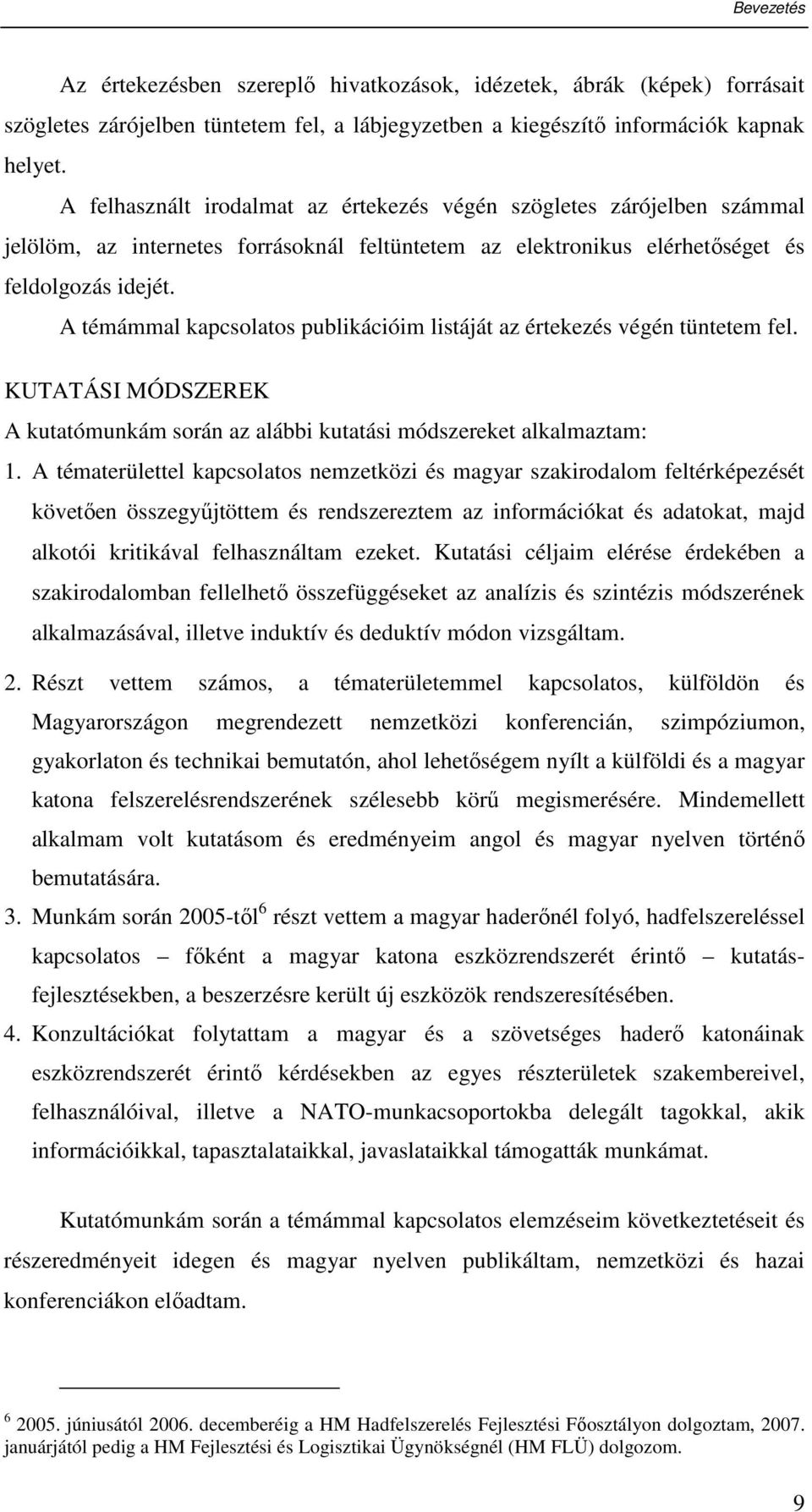 A témámmal kapcsolatos publikációim listáját az értekezés végén tüntetem fel. KUTATÁSI MÓDSZEREK A kutatómunkám során az alábbi kutatási módszereket alkalmaztam: 1.