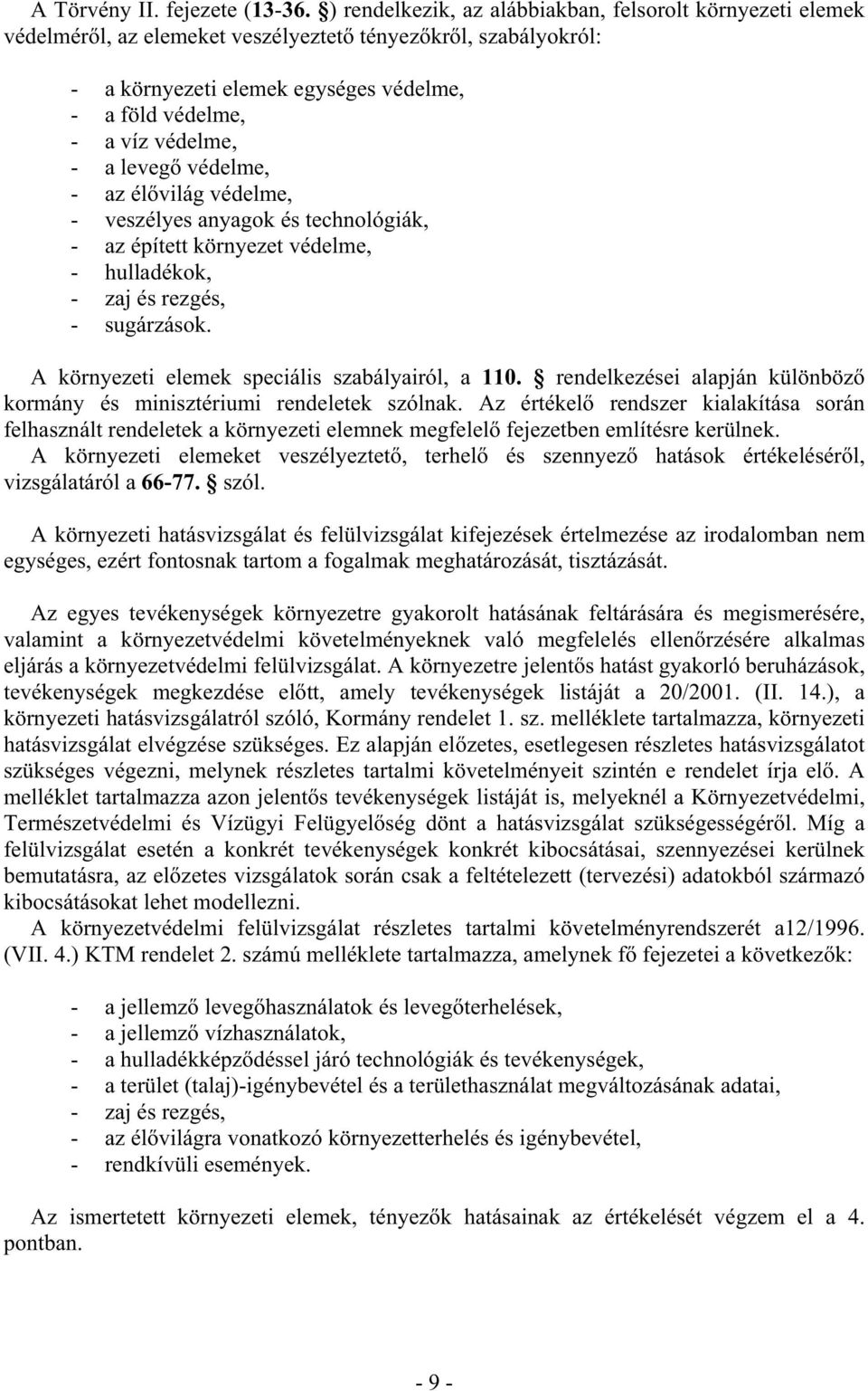 - a levegő védelme, - az élővilág védelme, - veszélyes anyagok és technológiák, - az épített környezet védelme, - hulladékok, - zaj és rezgés, - sugárzások.