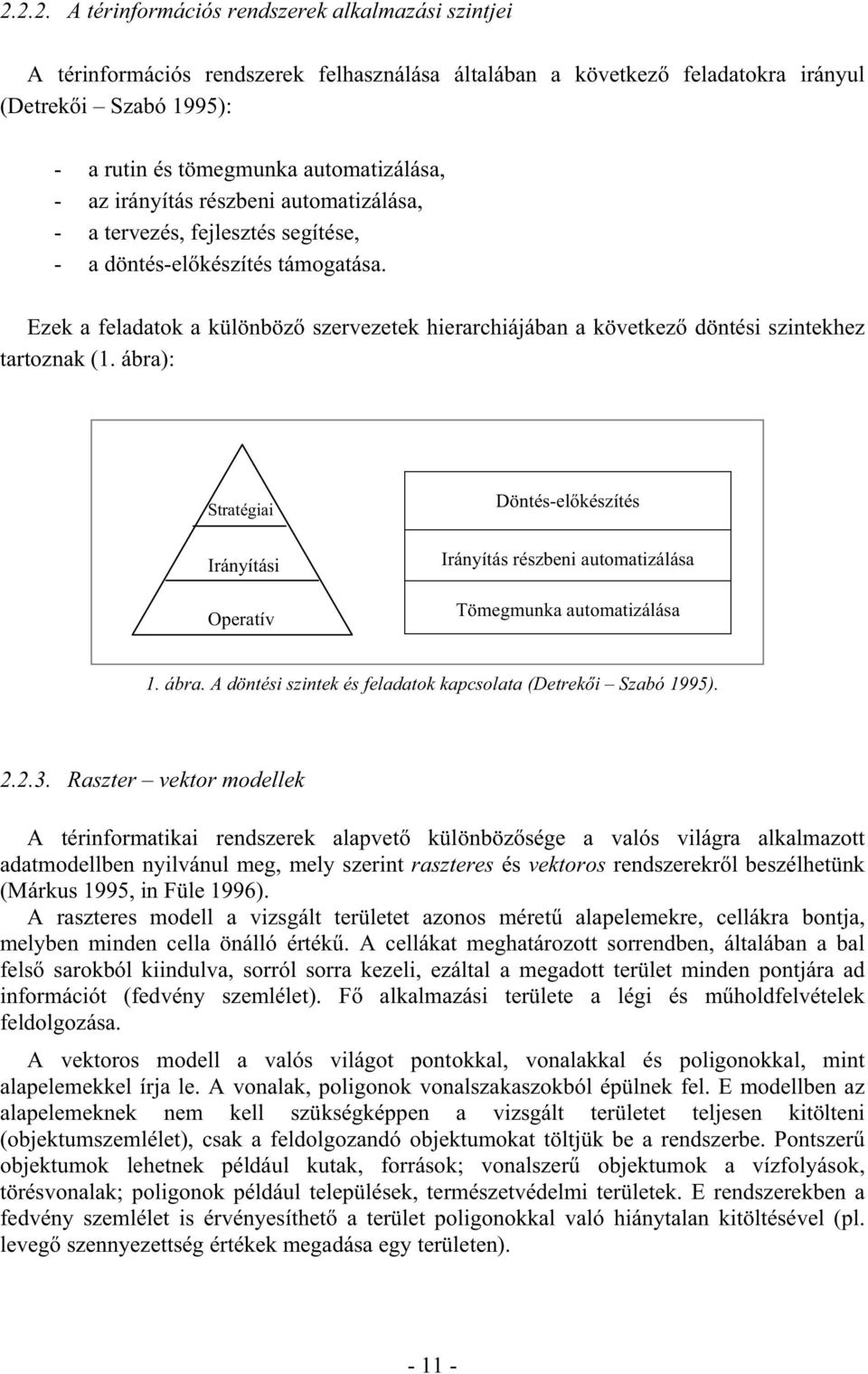 Ezek a feladatok a különböző szervezetek hierarchiájában a következő döntési szintekhez tartoznak (1.