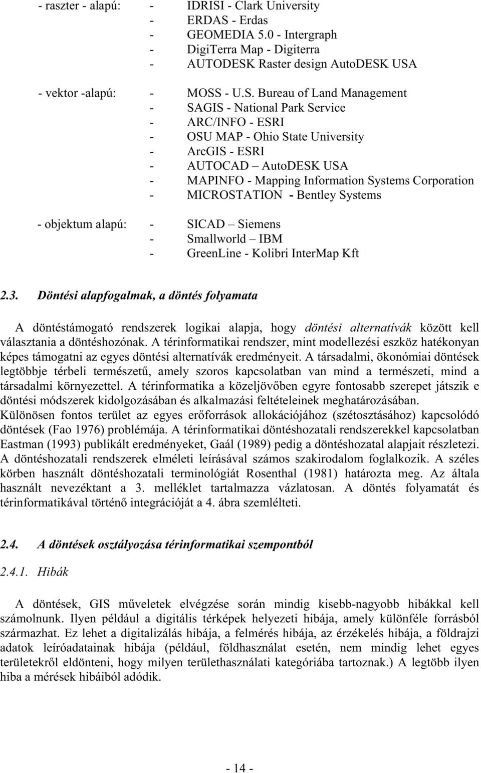 - Erdas - GEOMEDIA 5.0 - Intergraph - DigiTerra Map - Digiterra - AUTODESK