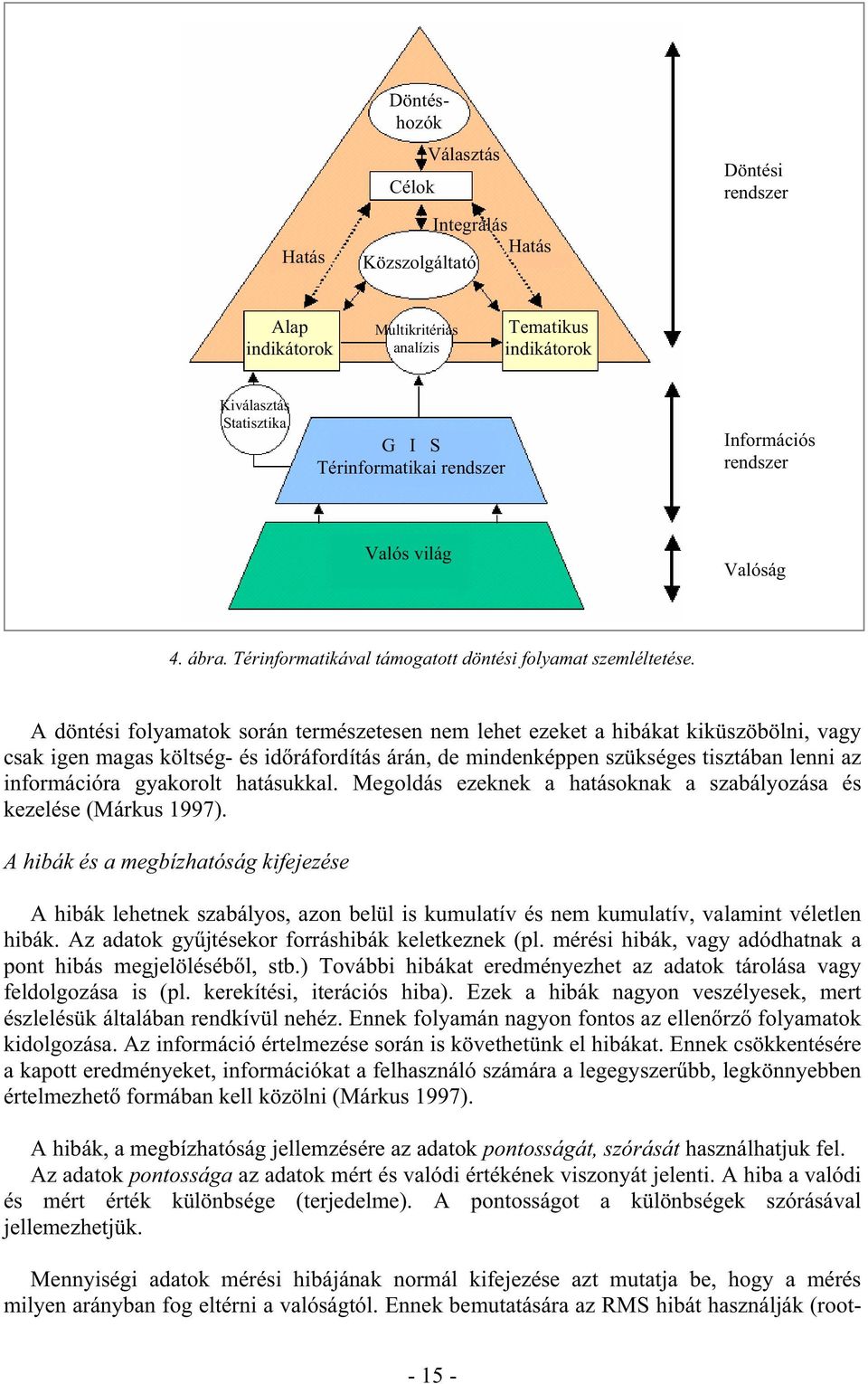 A döntési folyamatok során természetesen nem lehet ezeket a hibákat kiküszöbölni, vagy csak igen magas költség- és időráfordítás árán, de mindenképpen szükséges tisztában lenni az információra