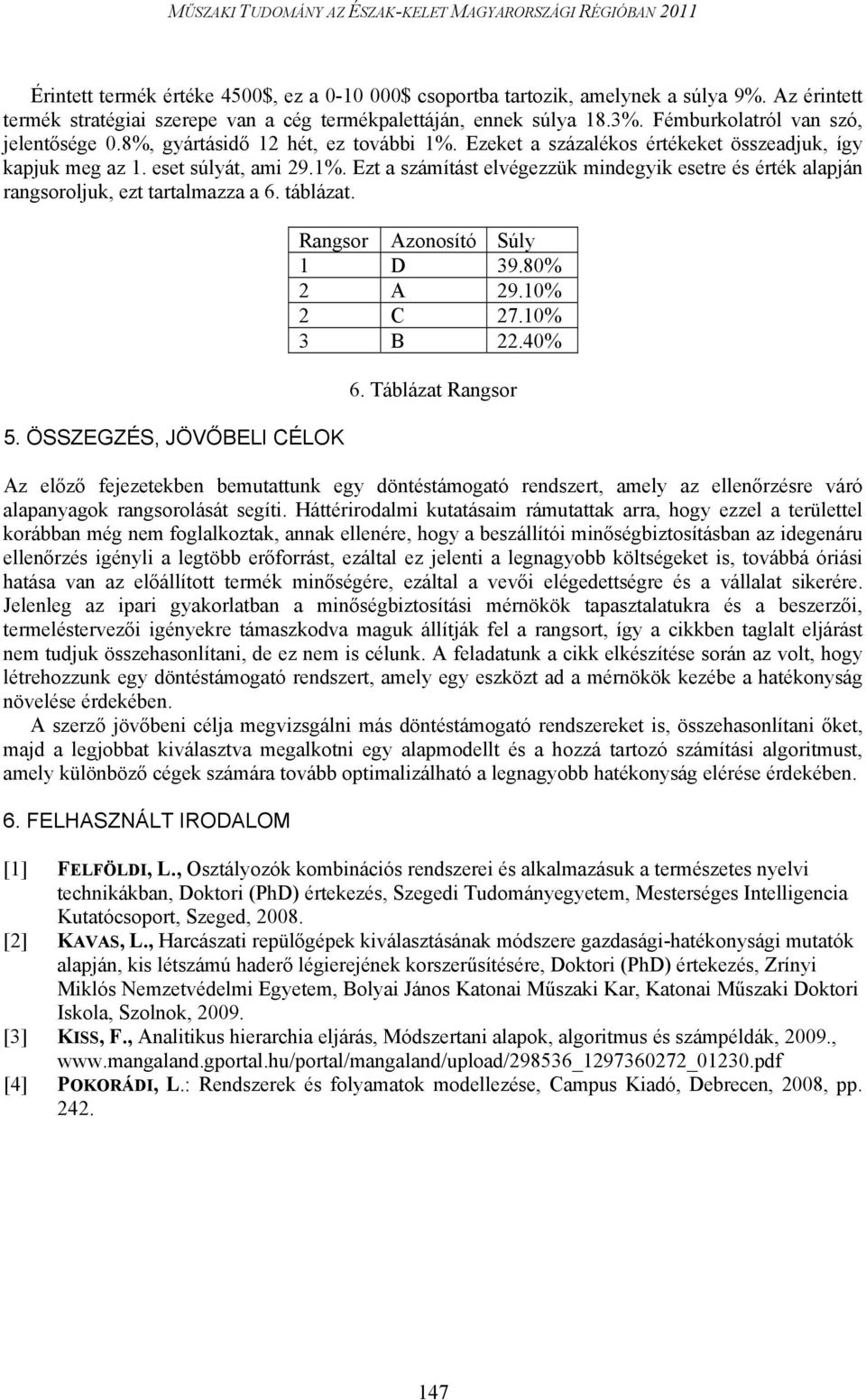 táblázat. 5. ÖSSZEGZÉS, JÖVŐBELI CÉLOK Rangsor Azonosító Súly 1 D 39.80% 2 A 29.10% 2 C 27.10% 3 B 22.40% 6.