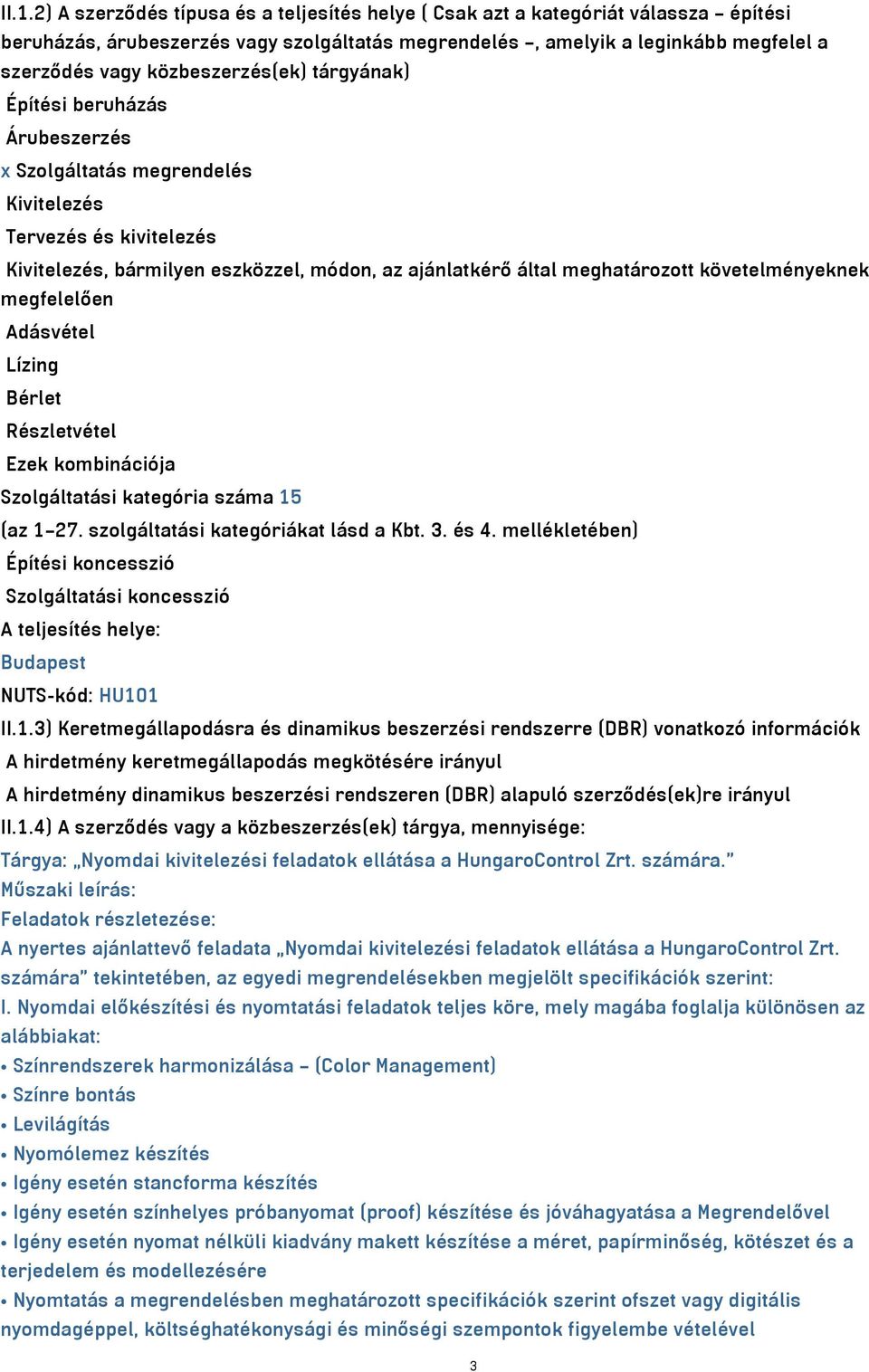 követelményeknek megfelelően Adásvétel Lízing Bérlet Részletvétel Ezek kombinációja Szolgáltatási kategória száma 15 (az 1 27. szolgáltatási kategóriákat lásd a Kbt. 3. és 4.