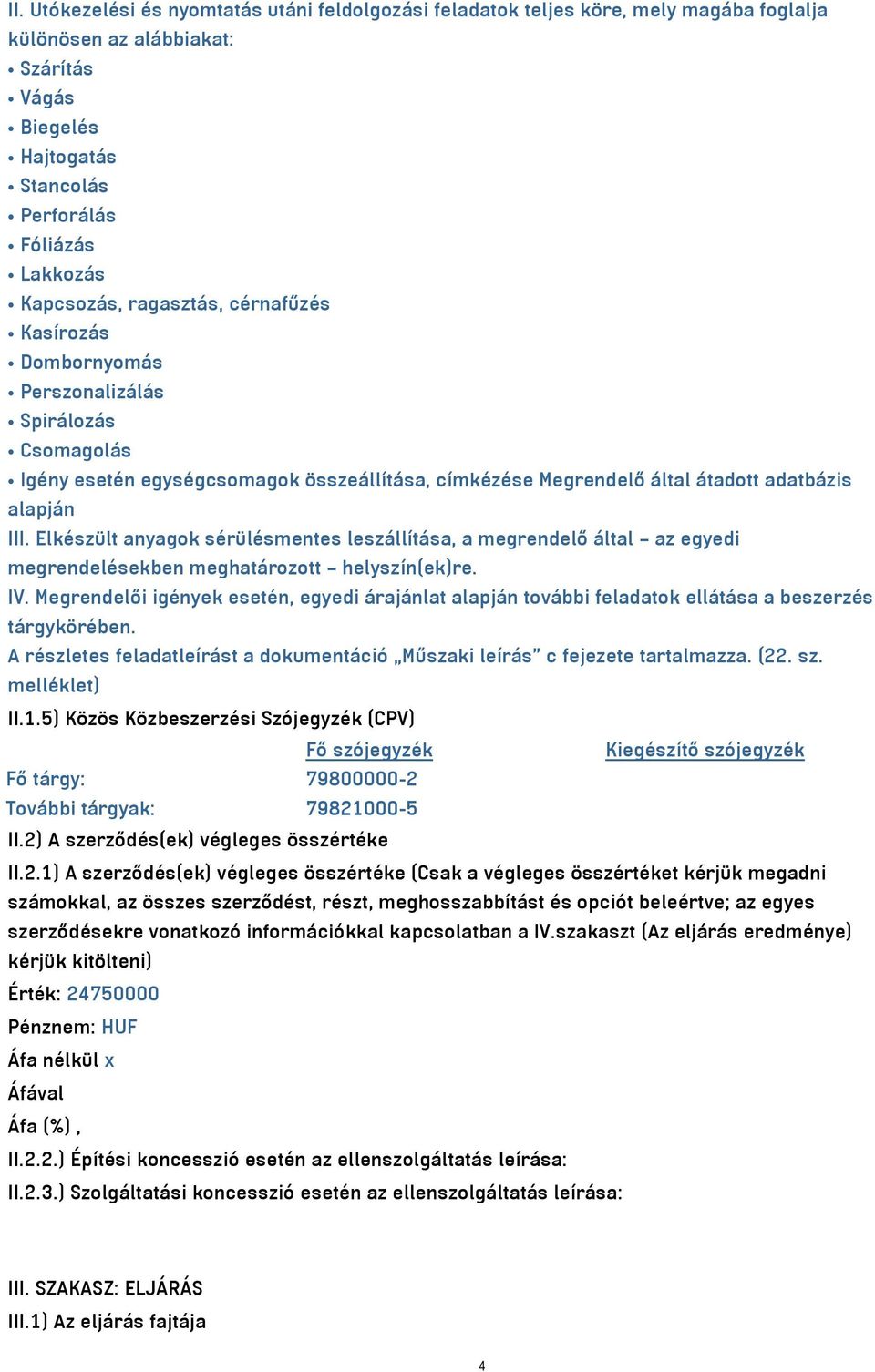 Elkészült anyagok sérülésmentes leszállítása, a megrendelő által az egyedi megrendelésekben meghatározott helyszín(ek)re. IV.