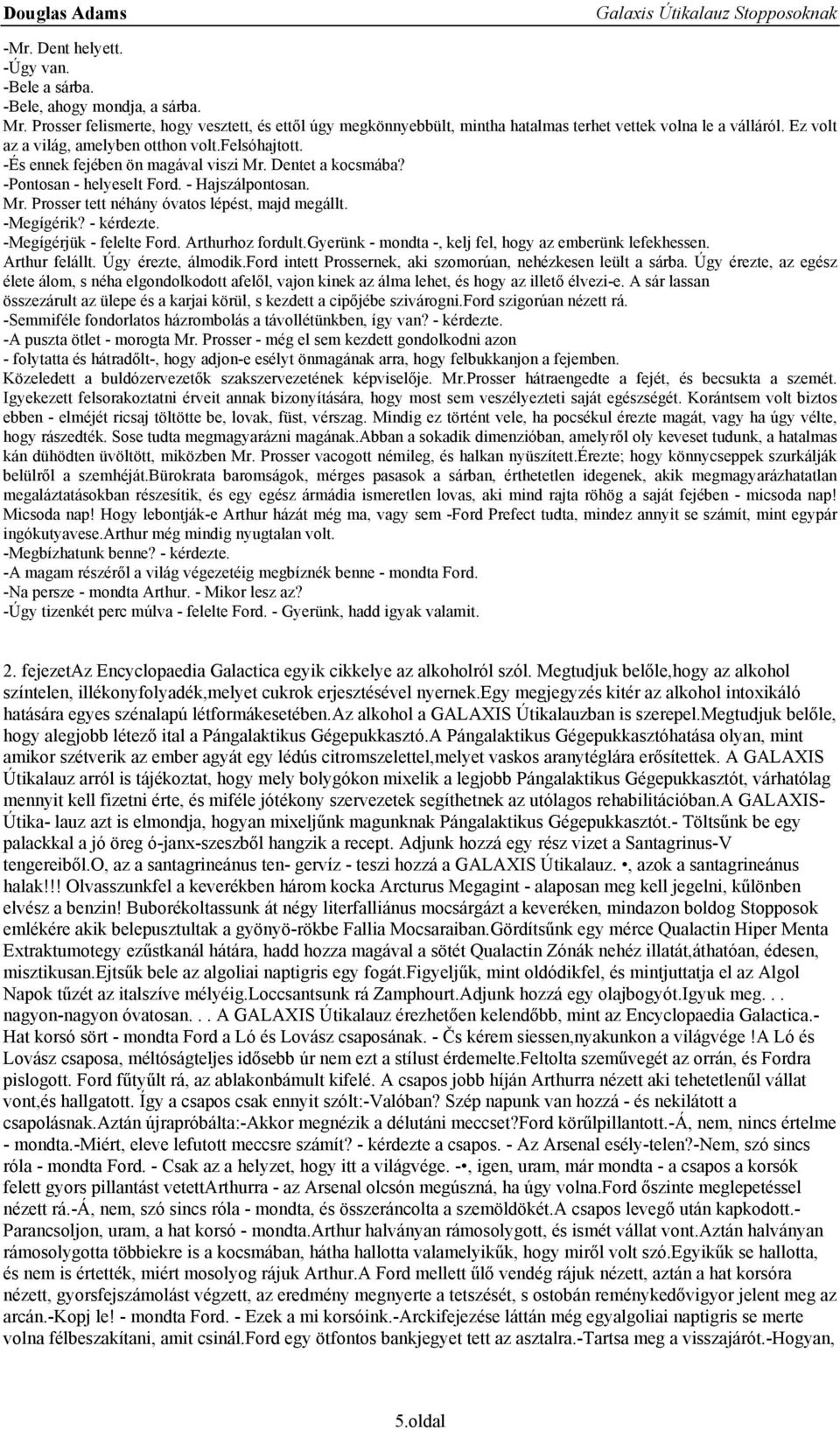 -Megígérik? - kérdezte. -Megígérjük - felelte Ford. Arthurhoz fordult.gyerünk - mondta -, kelj fel, hogy az emberünk lefekhessen. Arthur felállt. Úgy érezte, álmodik.