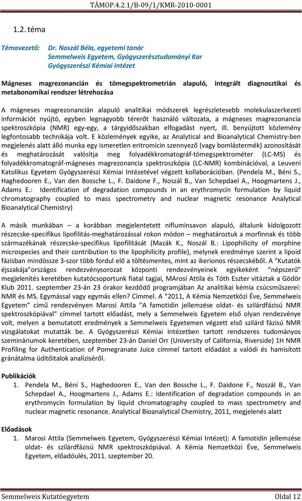 rendszer létrehozása A mágneses magrezonancián alapuló analitikai módszerek legrészletesebb molekulaszerkezeti információt nyújtó, egyben legnagyobb térerőt használó változata, a mágneses