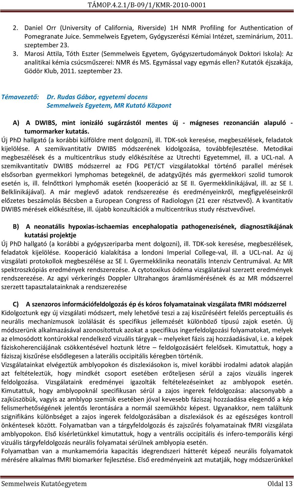 szeptember 23. Témavezető: Dr. Rudas Gábor, egyetemi docens Semmelweis Egyetem, MR Kutató Központ A) A DWIBS, mint ionizáló sugárzástól mentes új - mágneses rezonancián alapuló - tumormarker kutatás.