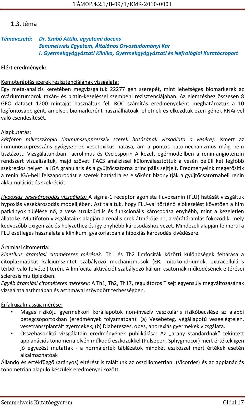 szerepét, mint lehetséges biomarkerek az ováriumtumorok taxán- és platin-kezeléssel szembeni rezisztenciájában. Az elemzéshez összesen 8 GEO dataset 1200 mintáját használtuk fel.