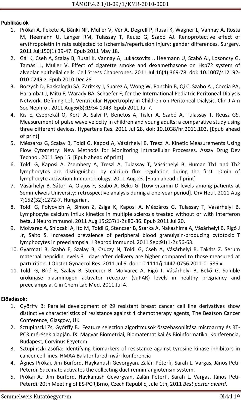 11 Jul;150(1):39-47. Epub 2011 May 18. 2. Gál K, Cseh A, Szalay B, Rusai K, Vannay A, Lukácsovits J, Heemann U, Szabó AJ, Losonczy G, Tamási L, Müller V.