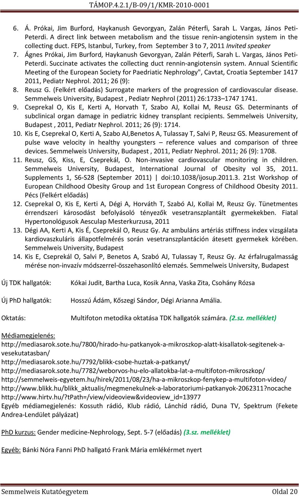 Succinate activates the collecting duct rennin-angiotensin system. Annual Scientific Meeting of the European Society for Paedriatic Nephrology", Cavtat, Croatia September 1417 2011, Pediatr Nephrol.