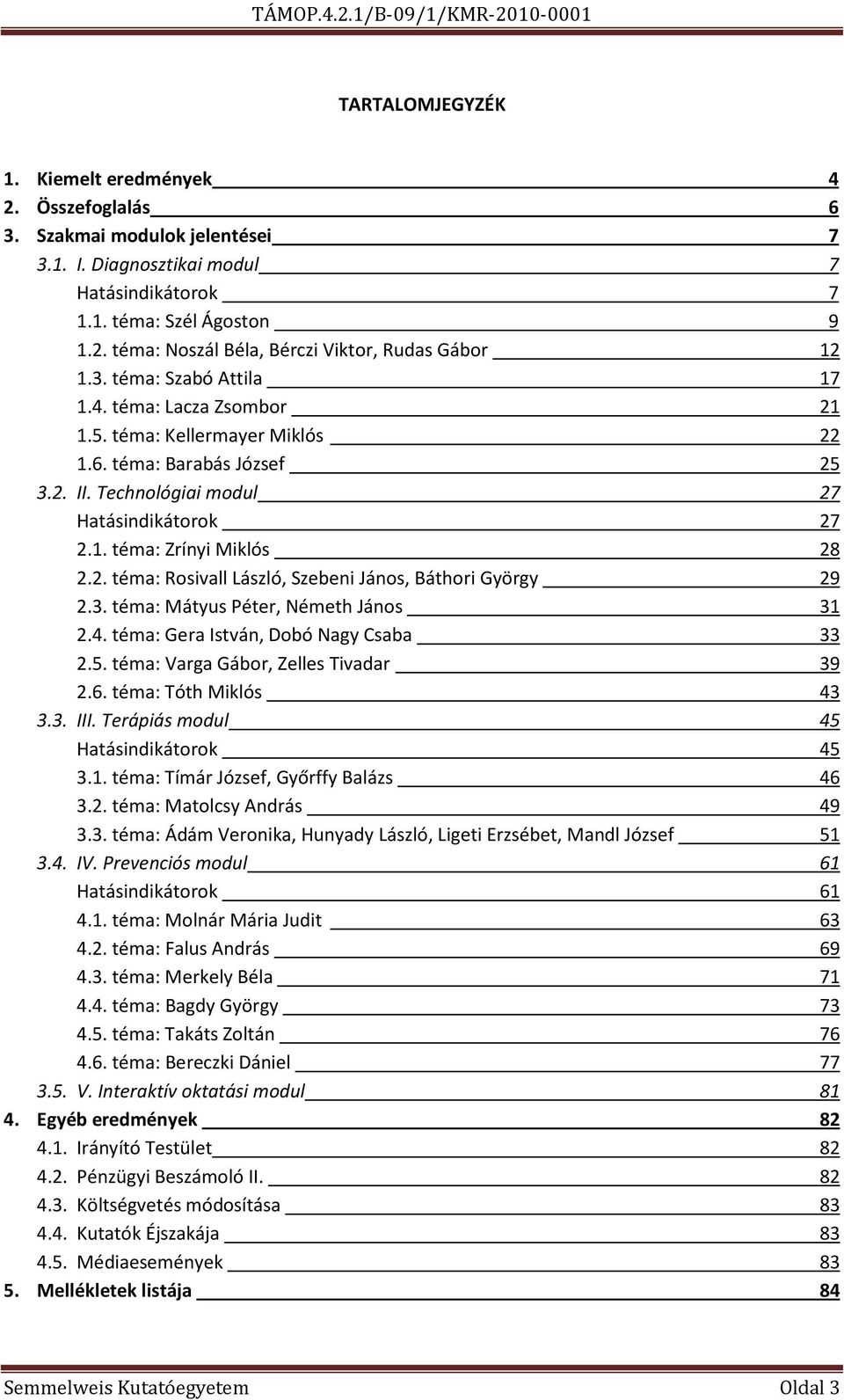 3. téma: Mátyus Péter, Németh János 31 2.4. téma: Gera István, Dobó Nagy Csaba 33 2.5. téma: Varga Gábor, Zelles Tivadar 39 2.6. téma: Tóth Miklós 43 3.3. III. Terápiás modul 45 Hatásindikátorok 45 3.