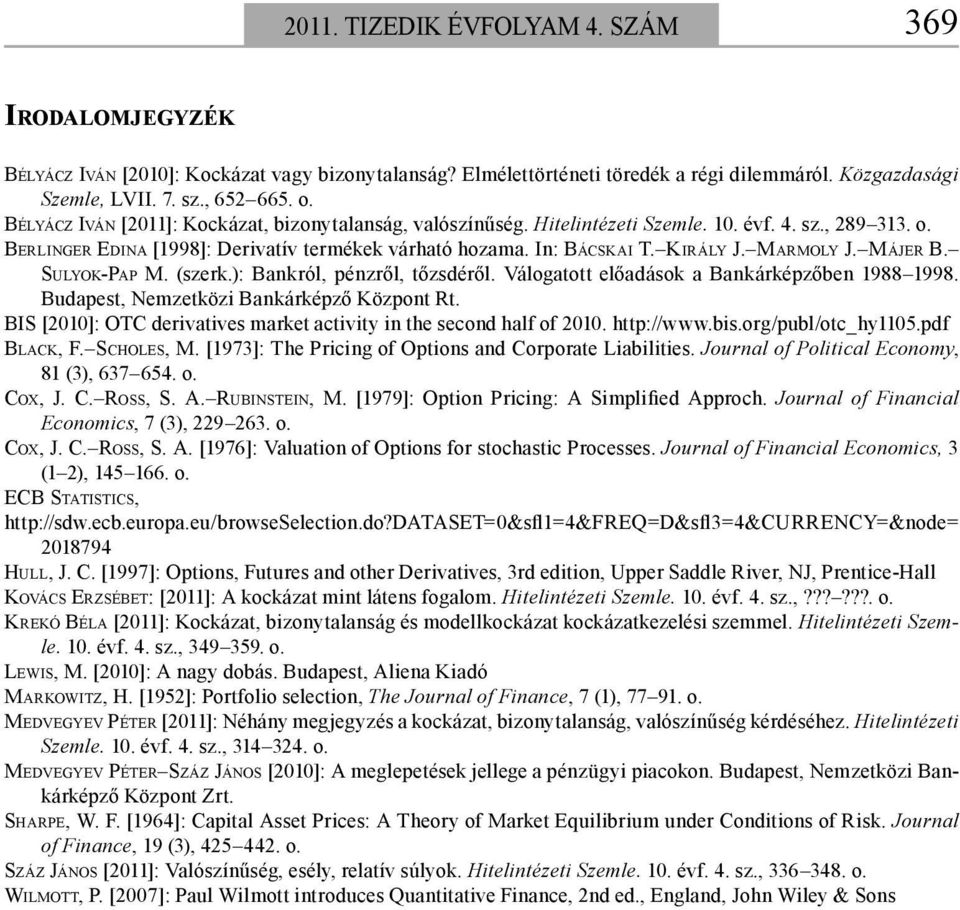 MARMOLY J. MÁJER B. SULYOK-PAP M. (szerk.): Bankról, pénzről, tőzsdéről. Válogatott előadások a Bankárképzőben 1988 1998. Budapest, Nemzetközi Bankárképző Központ Rt.