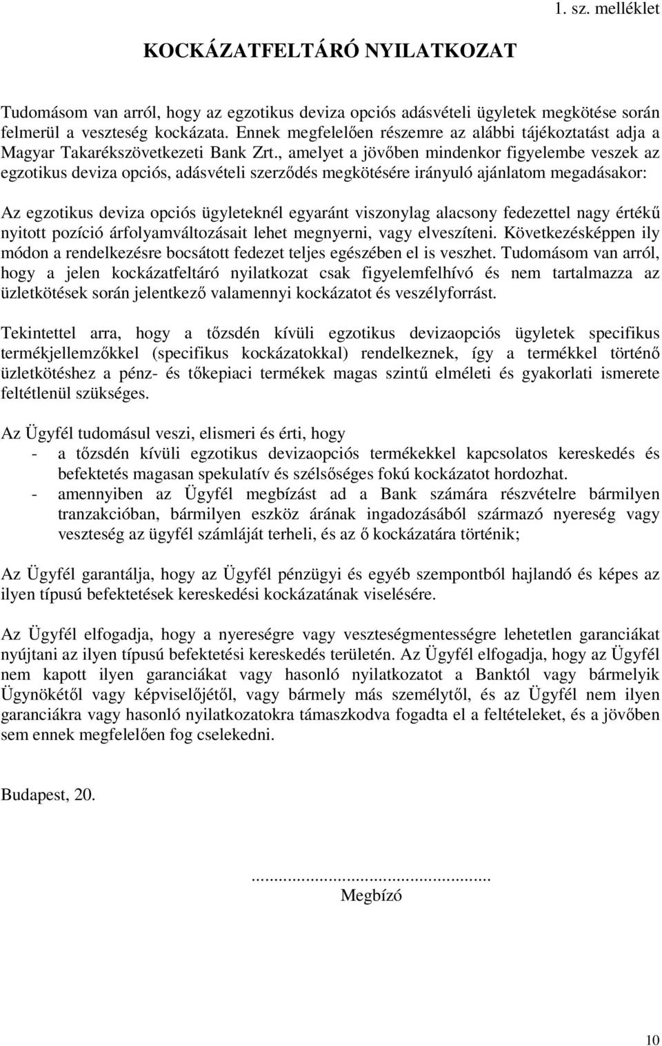 , amelyet a jövőben mindenkor figyelembe veszek az egzotikus deviza opciós, adásvételi szerződés megkötésére irányuló ajánlatom megadásakor: Az egzotikus deviza opciós ügyleteknél egyaránt viszonylag