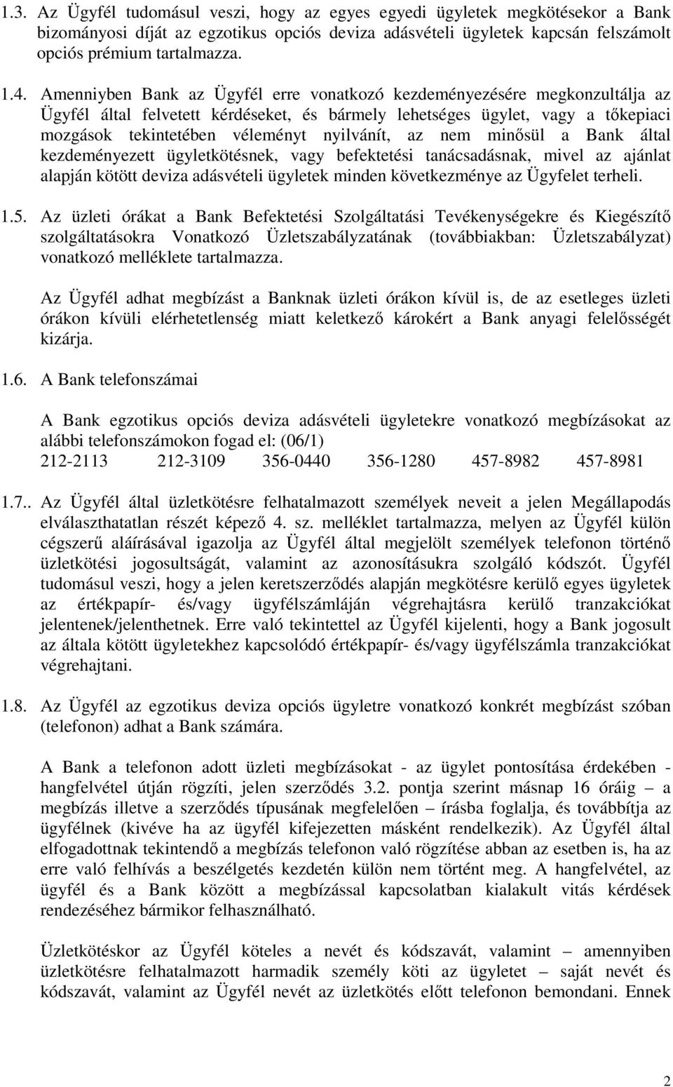 nyilvánít, az nem minősül a Bank által kezdeményezett ügyletkötésnek, vagy befektetési tanácsadásnak, mivel az ajánlat alapján kötött deviza adásvételi ügyletek minden következménye az Ügyfelet