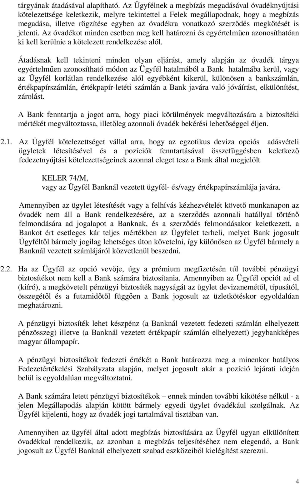 szerződés megkötését is jelenti. Az óvadékot minden esetben meg kell határozni és egyértelműen azonosíthatóan ki kell kerülnie a kötelezett rendelkezése alól.