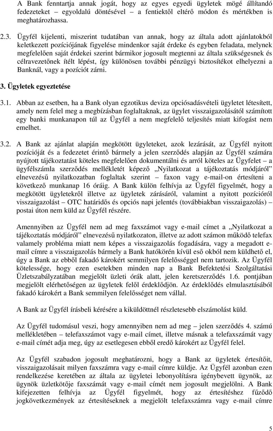 szerint bármikor jogosult megtenni az általa szükségesnek és célravezetőnek ítélt lépést, így különösen további pénzügyi biztosítékot elhelyezni a Banknál, vagy a pozíciót zárni. 3.