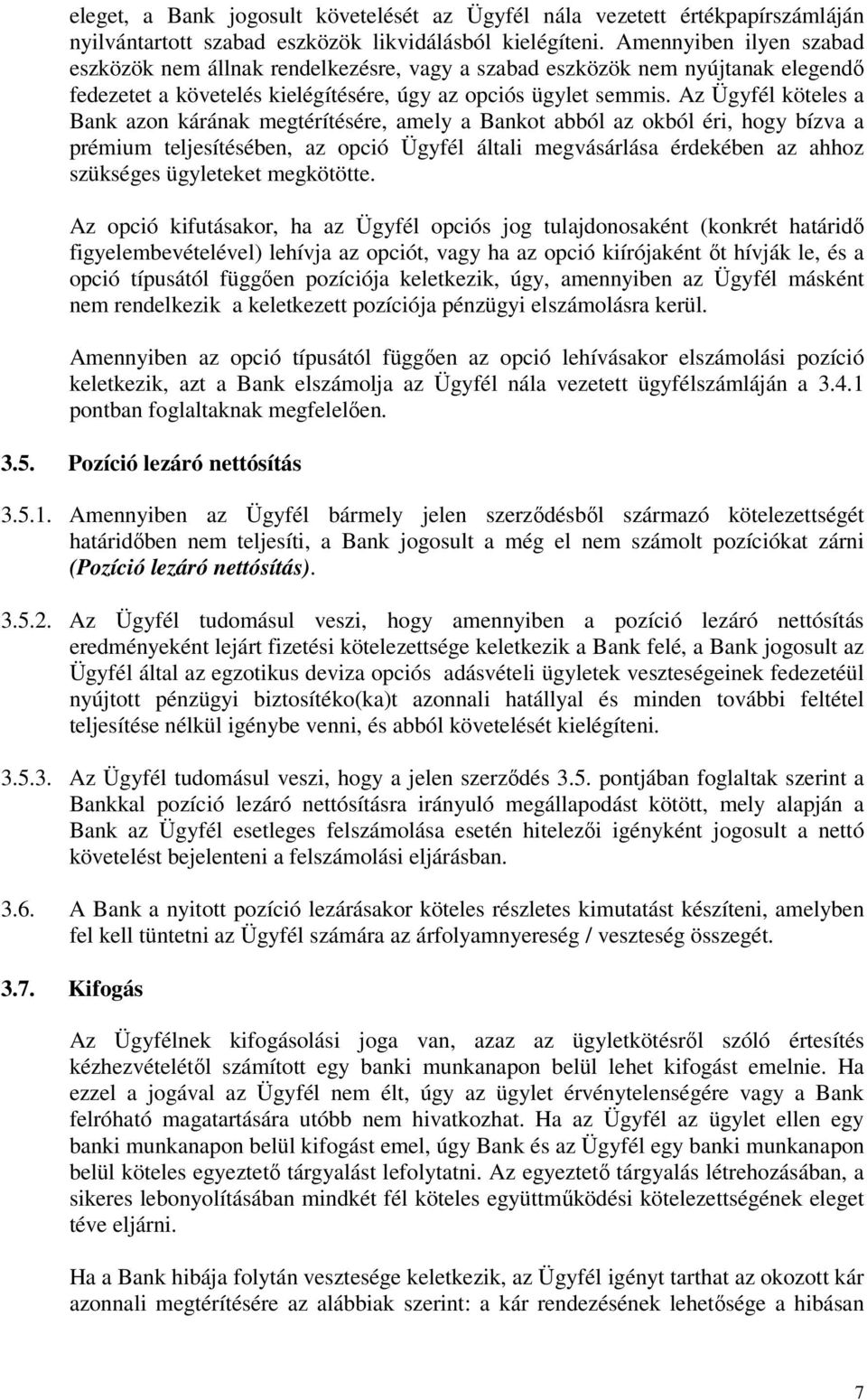 Az Ügyfél köteles a Bank azon kárának megtérítésére, amely a Bankot abból az okból éri, hogy bízva a prémium teljesítésében, az opció Ügyfél általi megvásárlása érdekében az ahhoz szükséges