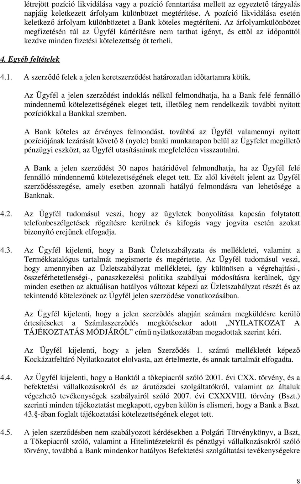 Az árfolyamkülönbözet megfizetésén túl az Ügyfél kártérítésre nem tarthat igényt, és ettől az időponttól kezdve minden fizetési kötelezettség őt terheli. 4. Egyéb feltételek 4.1.