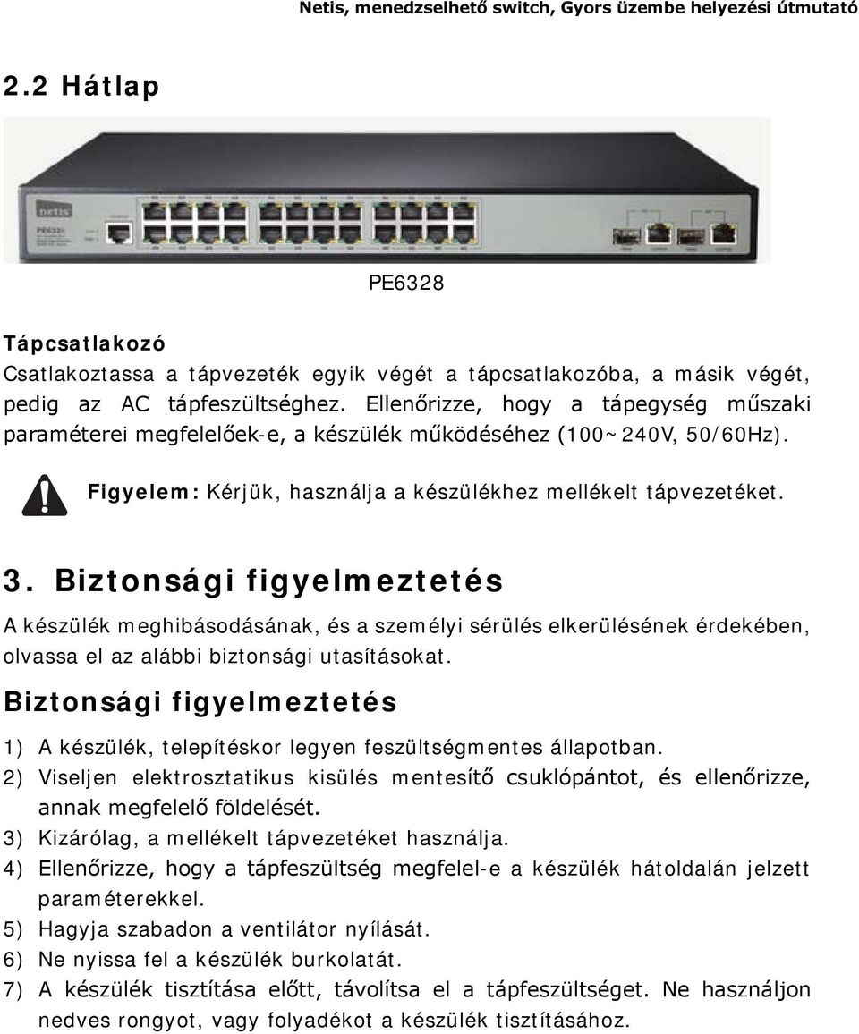 Biztonsági figyelmeztetés A készülék meghibásodásának, és a személyi sérülés elkerülésének érdekében, olvassa el az alábbi biztonsági utasításokat.